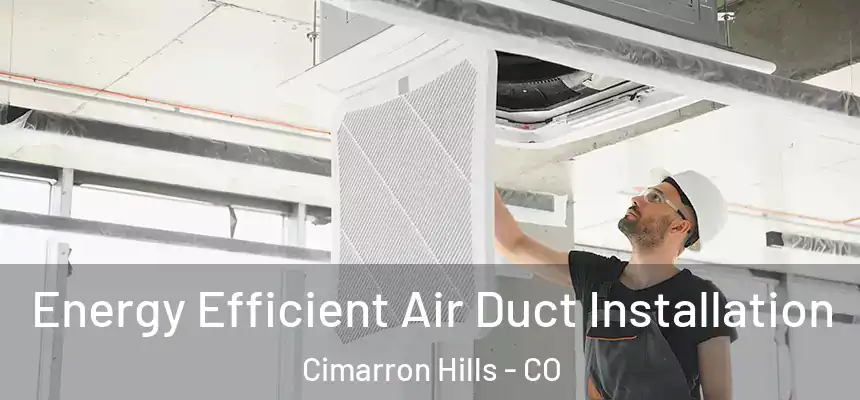  Energy Efficient Air Duct Installation Cimarron Hills - CO